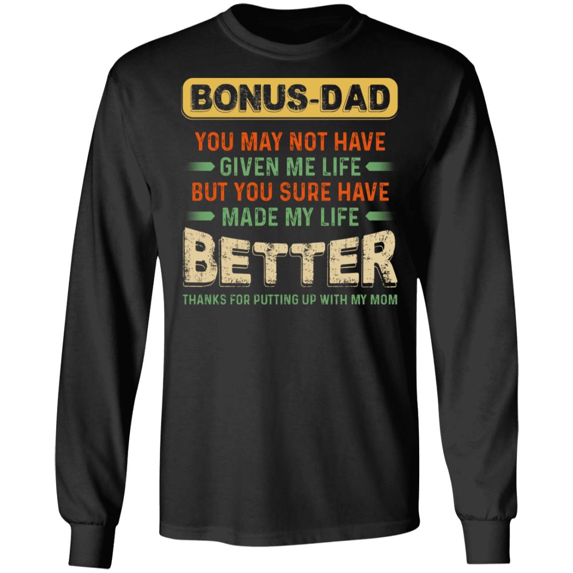 Bonus Dad You May Not Have Given Me Life but You Sure Have Made My Life Better Hoodie - Sweatshirt - Long Sleeve Shirt, Black, Long Sleeve