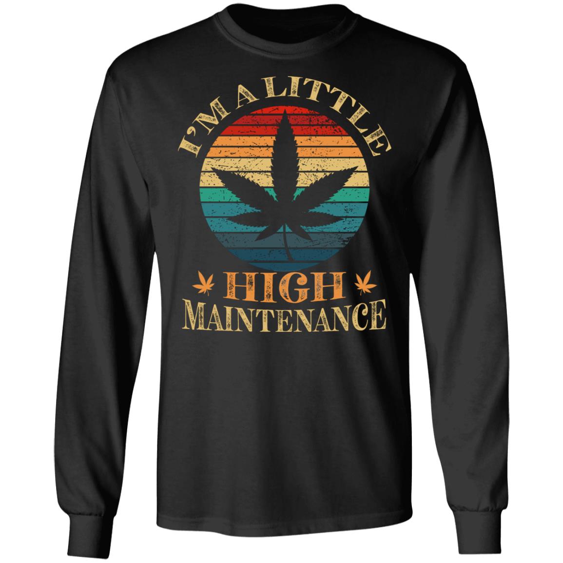 I'm A Little High Maintenance Vintage Weed Leaf Retro Hoodie Sweatshirt - Funny Cannabis Saying Meme T-Shirt, Black, Long Sleeve