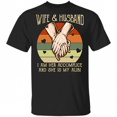 Wife And Husband I Am Her Accomplice And She Is My Alibi T-Shirt - Funny Husband Wife Shirt, Black, Unisex T-Shirt