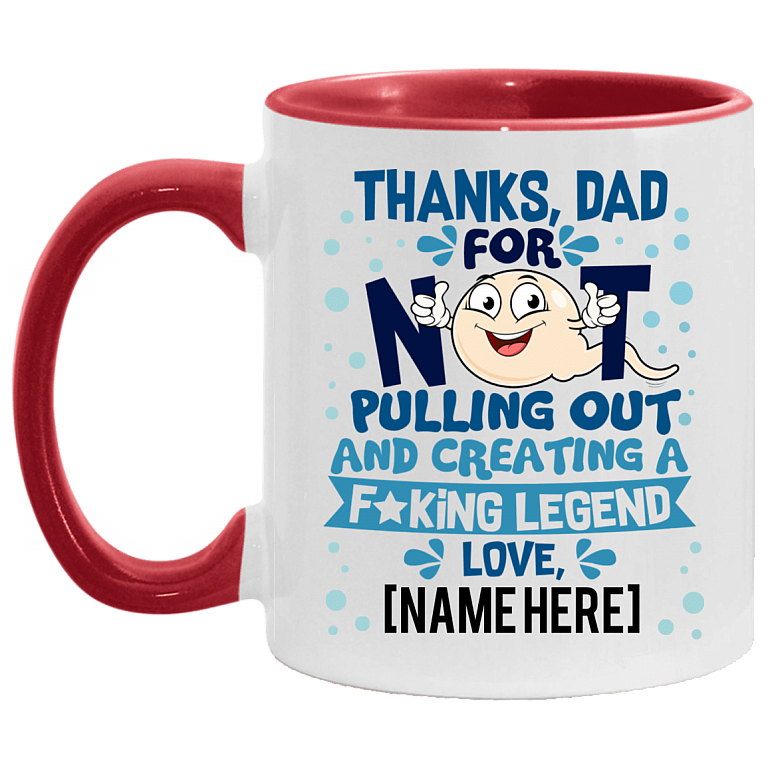 Thanks Dad For Not Pulling Out and Creating A Fucking Legend From Son Daughter Personalized Name Accent Mug, White/Red, 11 oz. Accent Mug