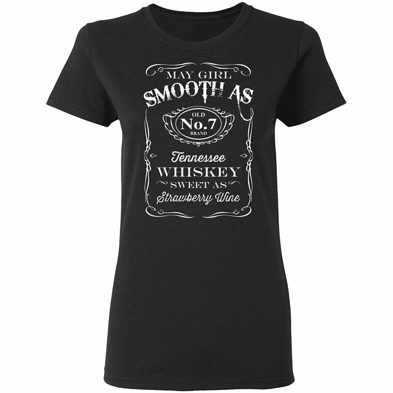 May Girl Birthday 2020 Saying Ladies Shirt - Smooth As Tennessee Whiskey Sweet As Strawberry Wine Meme Shirt, Black, Ladies T-Shirt