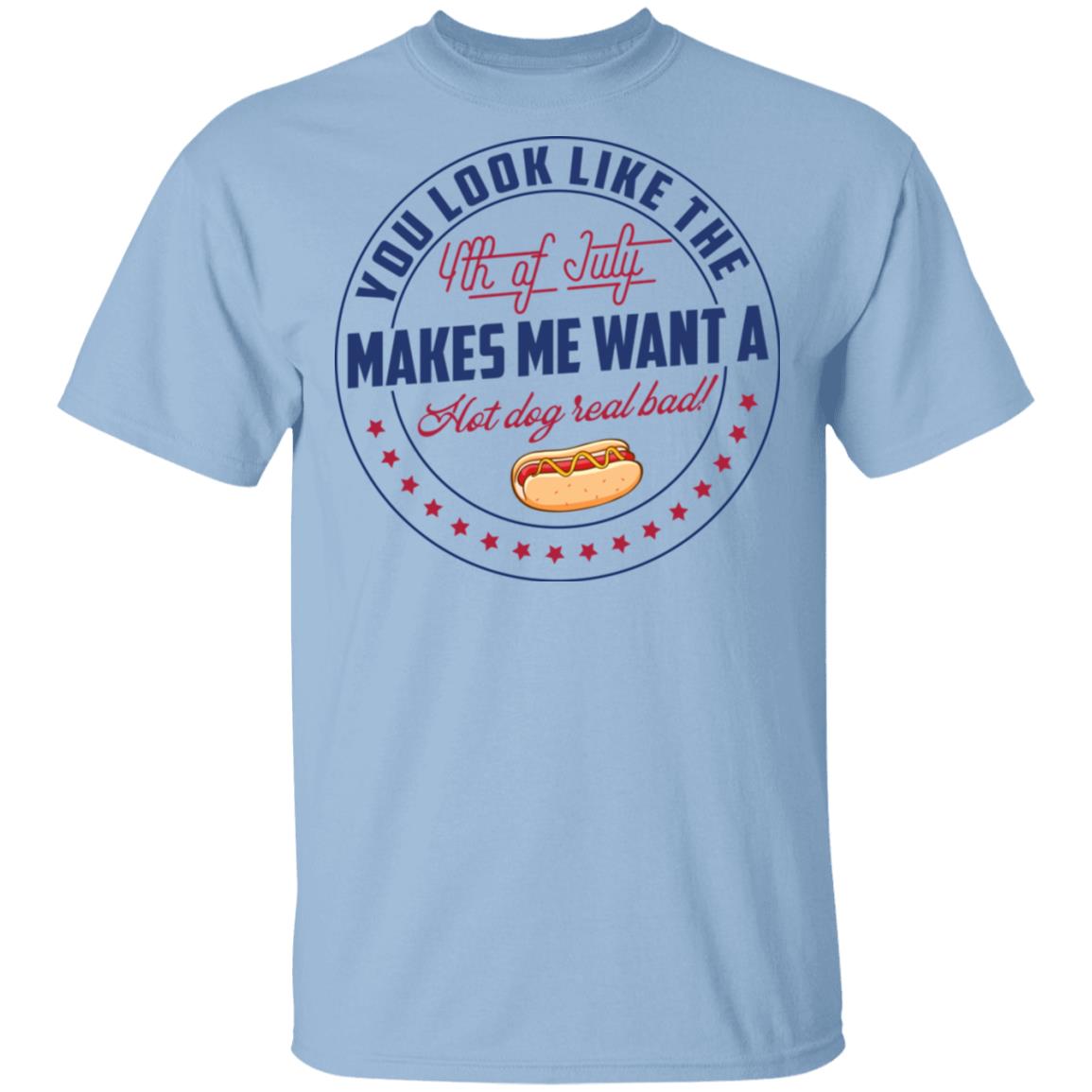 You Look Like The 4th Of July Makes Me Want A Hot Dog Real Bad T-Shirt, Light Blue, Unisex T-Shirt