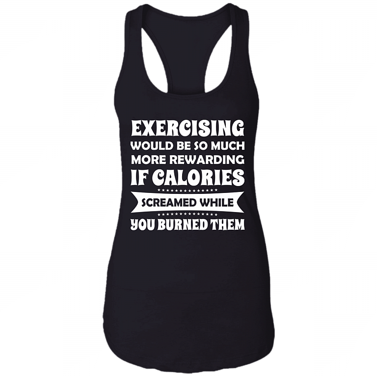 Exercising More Rewarding If Calories Screamed While You Burned Cotton Tank Top Tee-Ladies Racerback Tank, Black, Ladies Racerback Tank