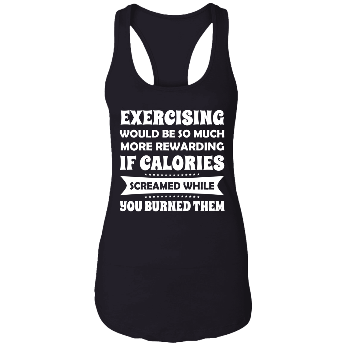 Exercising More Rewarding If Calories Screamed While You Burned Cotton Tank Top Tee-Ladies Racerback Tank, Black, Ladies Racerback Tank