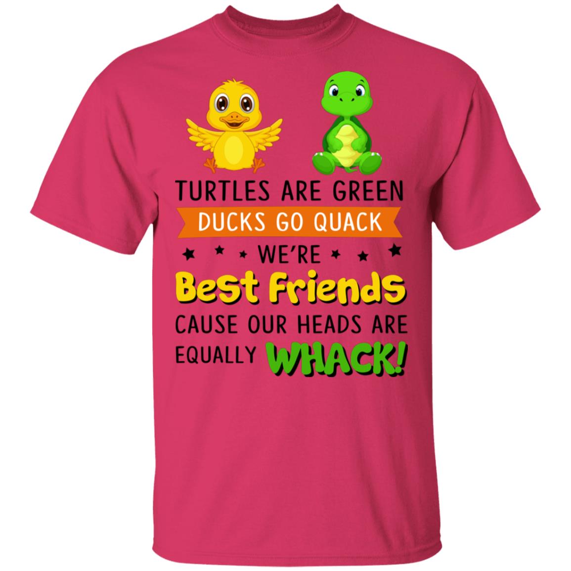 Turtles are Green Ducks Go Quack We're Best Friends Cause Our Heads are Equally Whack T-Shirt, Heliconia, Unisex T-Shirt