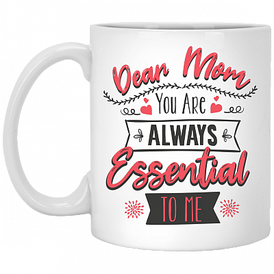 Dear Mom You Are Always Essential To Me Gift For Mom Mothers Day 2020 Ceramic Coffee Mug - Water Bottle, White, 11 oz. White Mug