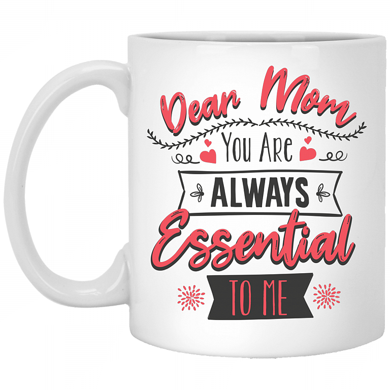 Dear Mom You Are Always Essential To Me Gift For Mom Mothers Day 2020 Ceramic Coffee Mug - Water Bottle, White, 11 oz. White Mug