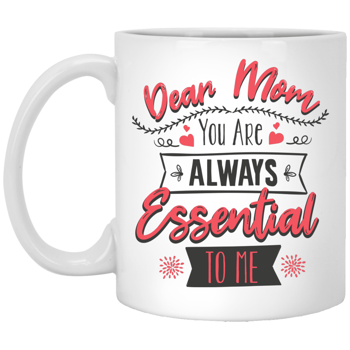 Dear Mom You Are Always Essential To Me Gift For Mom Mothers Day 2020 Ceramic Coffee Mug - Water Bottle, White, 11 oz. White Mug Dear Mom You Are Always Essential To Me Gift For Mom Mothers Day 2020 Ceramic Coffee Mug - Water Bottle, White, 11 oz. White Mug