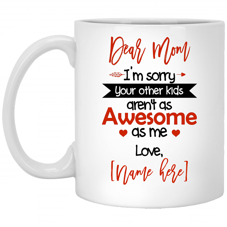 Personalized Dear Mom I'm Sorry Your Other Kids Aren't as Awesome as Me Coffee Mug - Water Bottle, White, 11 oz. White Mug