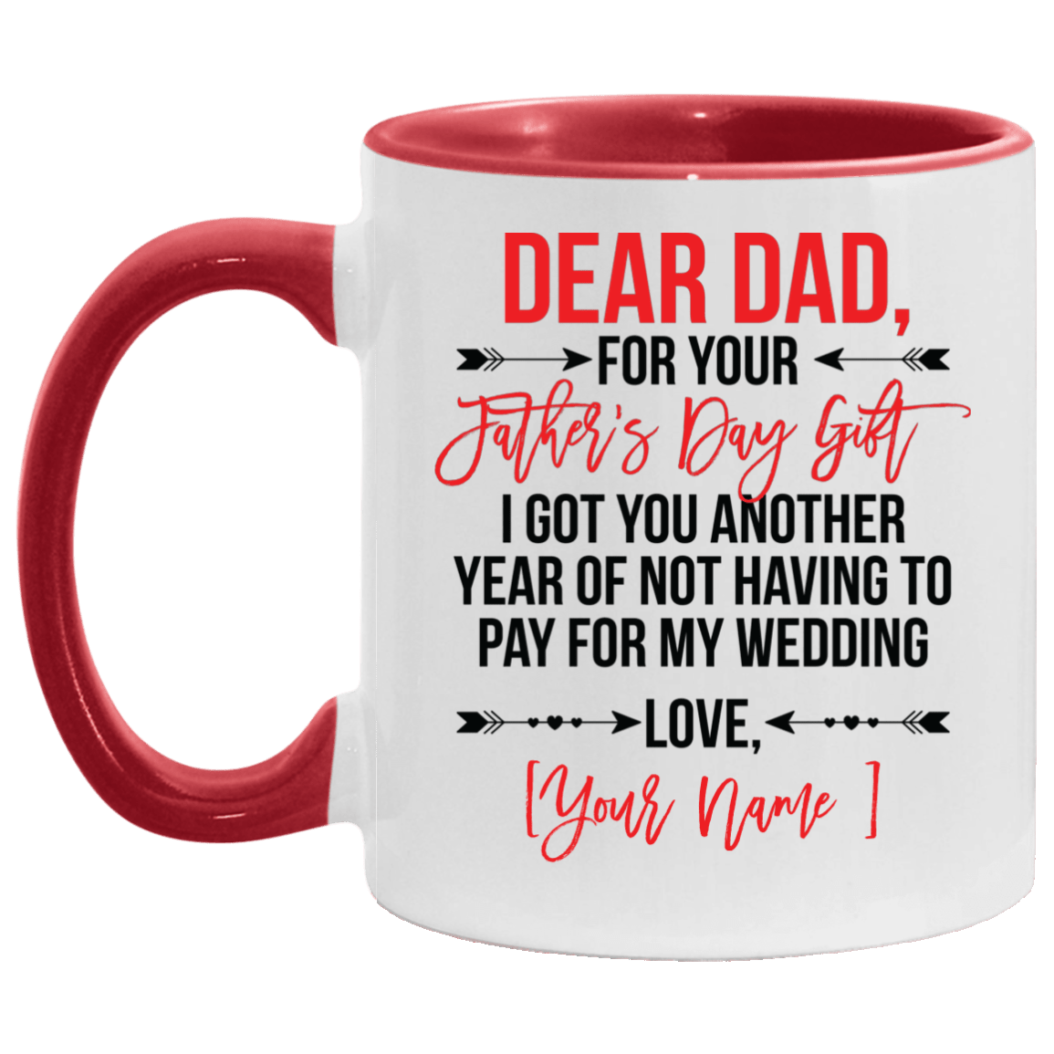 Personalized For Your Father's Day Gift I Got You Another Year Of Not Having To Pay For My Wedding Accent Mug, White/Red, 11 oz. Accent Mug