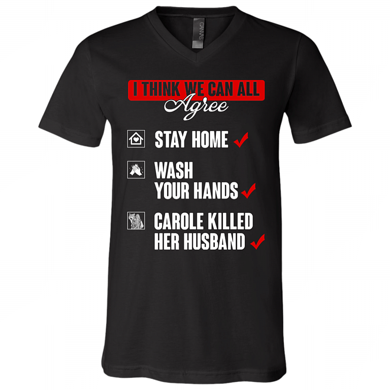 I Think That We Can All Agree Stay Home Wash Your Hands Carole Killed Her Husband T-Shirt - V Neck, Black, V-Neck T-Shirt