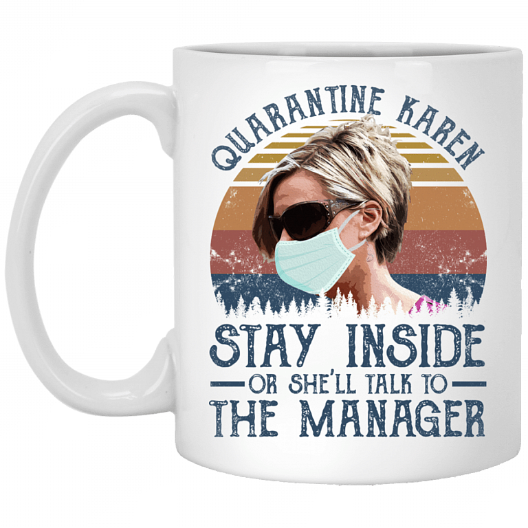 Quarantine Karen Stay Inside or She'll Talk to the Manager Ceramic Coffee Mug - Beer Stein - Water Bottle, White, 11 oz. White Mug
