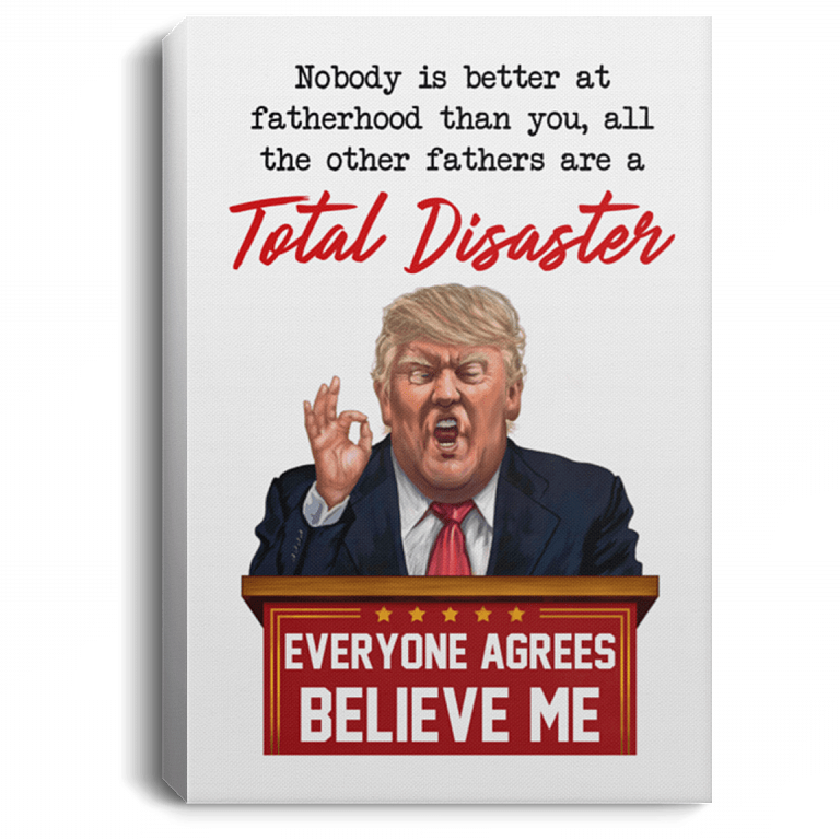 Nobody Is Better At Fatherhood Than You Funny Trump Gallery Wrapped Framed Canvas Prints - Unframed Poster, White, 0.75'' Framed Canvas