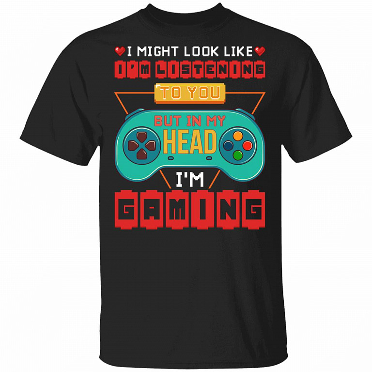 I Might Look Like I'm Listening To You But In My Head I'm Gaming T-Shirt - Gaming Lover Shirt, Black, Unisex T-Shirt
