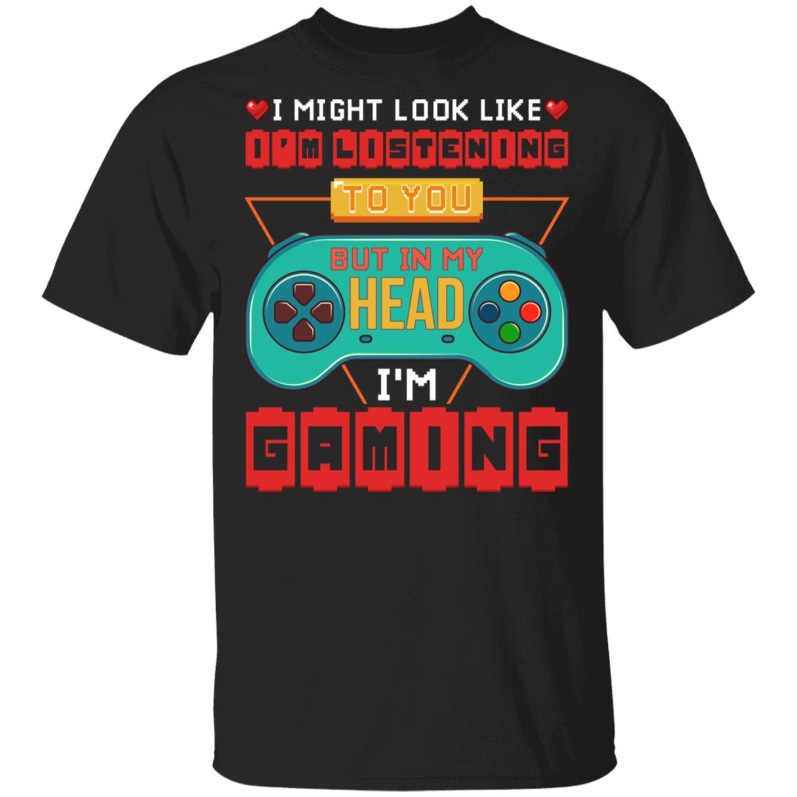 I Might Look Like I'm Listening To You But In My Head I'm Gaming T-Shirt - Gaming Lover Shirt, Black, Unisex T-Shirt