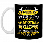 All I Need Is This Dog and That Other Dog Ceramic Coffee Mug - Beer Stein - Water Bottle, Black, 11 oz. White Mug