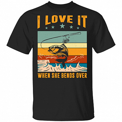 I Love It When She Bends Over Vintage Funny Fishing T-Shirt, Black, Unisex T-Shirt
