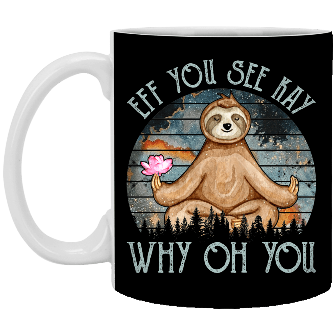 Sloth Zen Eff You See Kay Why Oh You Galaxy Vintage Coffee Mug-Beer Stein-Water Bottle, Black, 11 oz. White Mug Sloth Zen Eff You See Kay Why Oh You Galaxy Vintage Coffee Mug-Beer Stein-Water Bottle, Black, 11 oz. White Mug