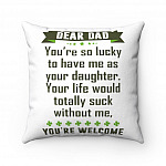 Dear Dad You're So Lucky To Have Me As Your Daughter You're Welcome Throw Pillow - Decorative Pillow