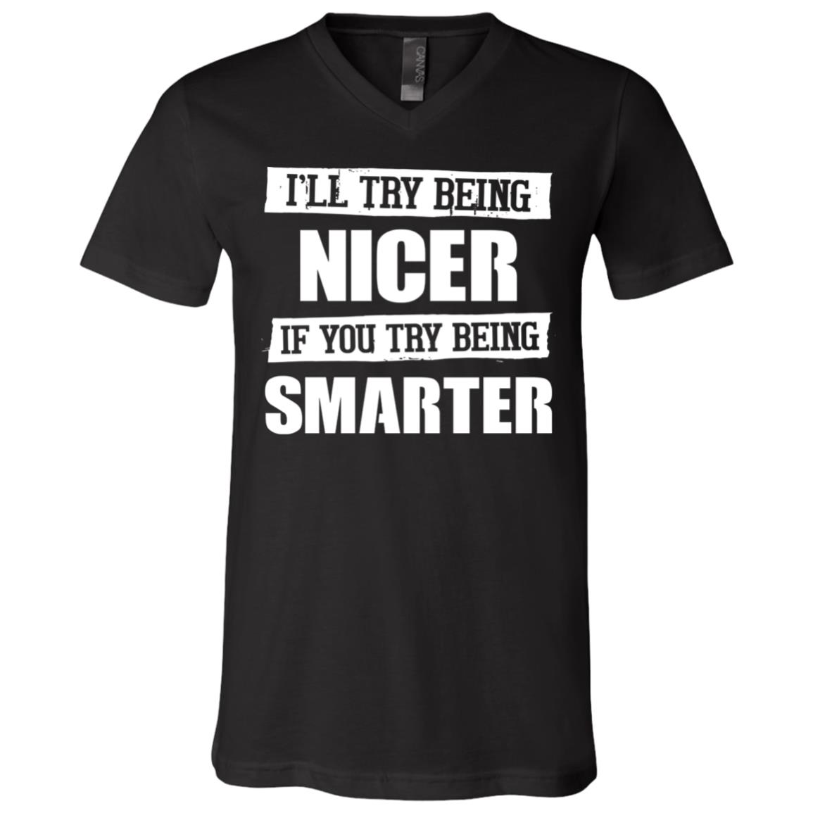 I'll Try Being Nicer If You Try Being Smarter T-Shirt - V-Neck Tee, Black, V-Neck T-Shirt
