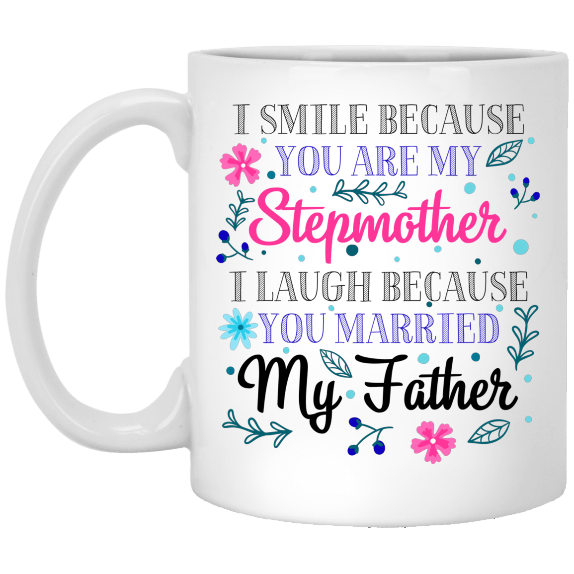 I Smile Because You Are My Step Mother Ceramic Coffee Mug - Beer Stein - Water Bottle - Color Changing Mug, White, 11 oz. White Mug I Smile Because You Are My Step Mother Ceramic Coffee Mug - Beer Stein - Water Bottle - Color Changing Mug, White, 11 oz. White Mug