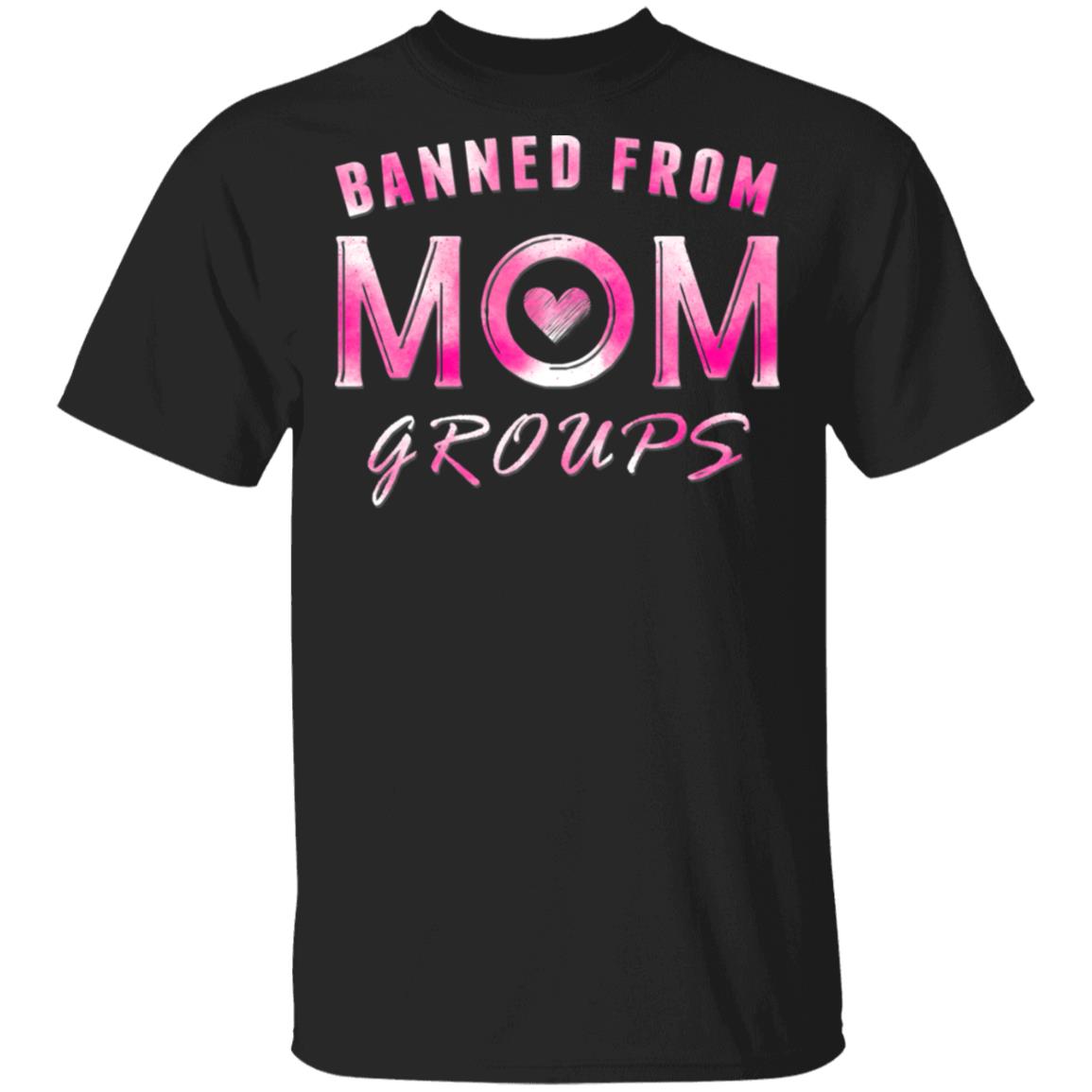 Banned Mom From Groups T-Shirt, Black, Unisex T-Shirt