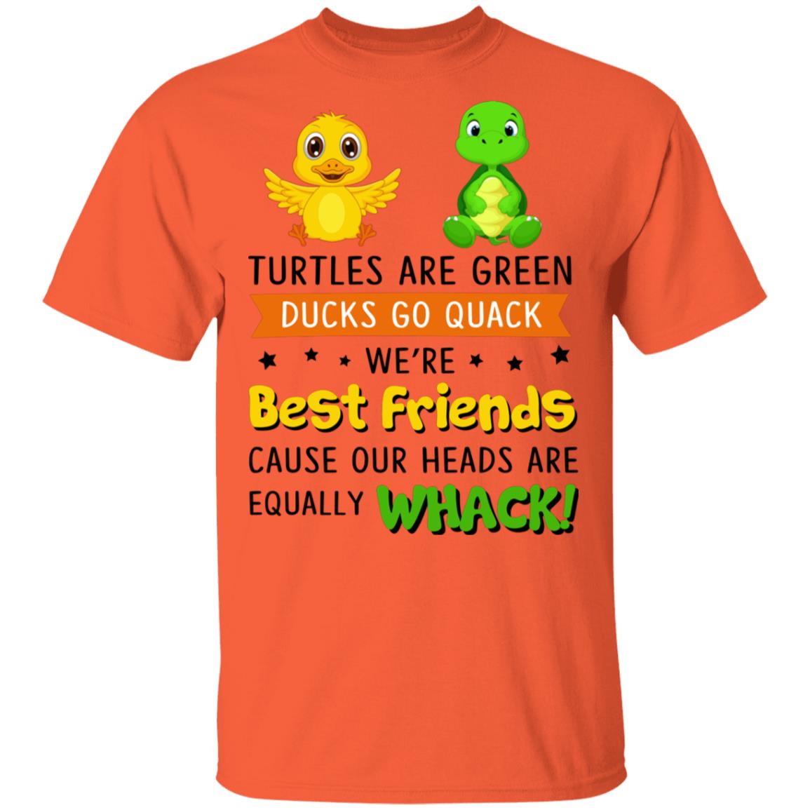Turtles are Green Ducks Go Quack We're Best Friends Cause Our Heads are Equally Whack T-Shirt, Orange, Unisex T-Shirt