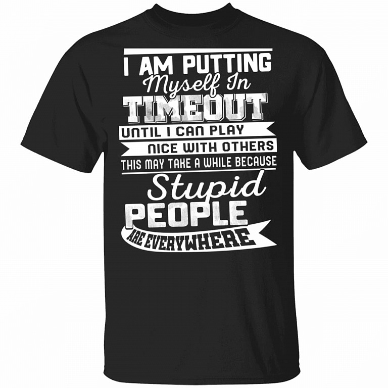 I Am Putting Myself in Timeout Until I Can Play Nice with Others Funny T-Shirt, Black, Unisex T-Shirt