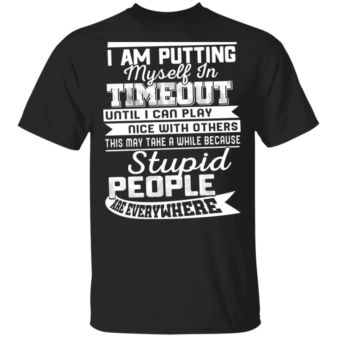 I Am Putting Myself in Timeout Until I Can Play Nice with Others Funny T-Shirt, Black, Unisex T-Shirt