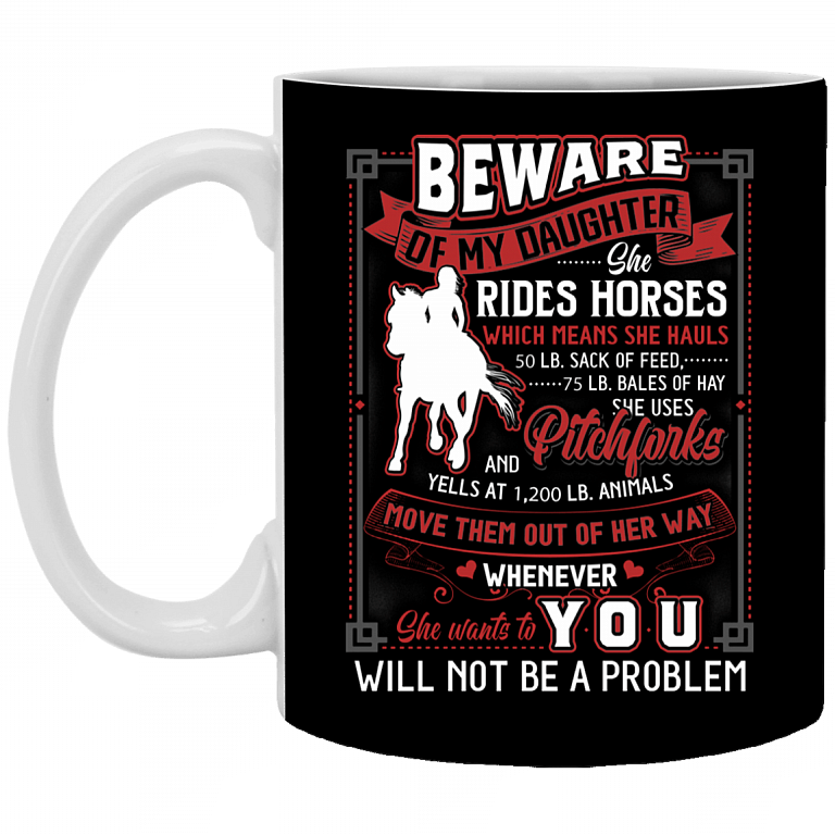 Beware of My Daughter She Rides Horses Which Means She Hauls Ceramic Coffee Mug - Beer Stein - Water Bottle, Black, 11 oz. White Mug