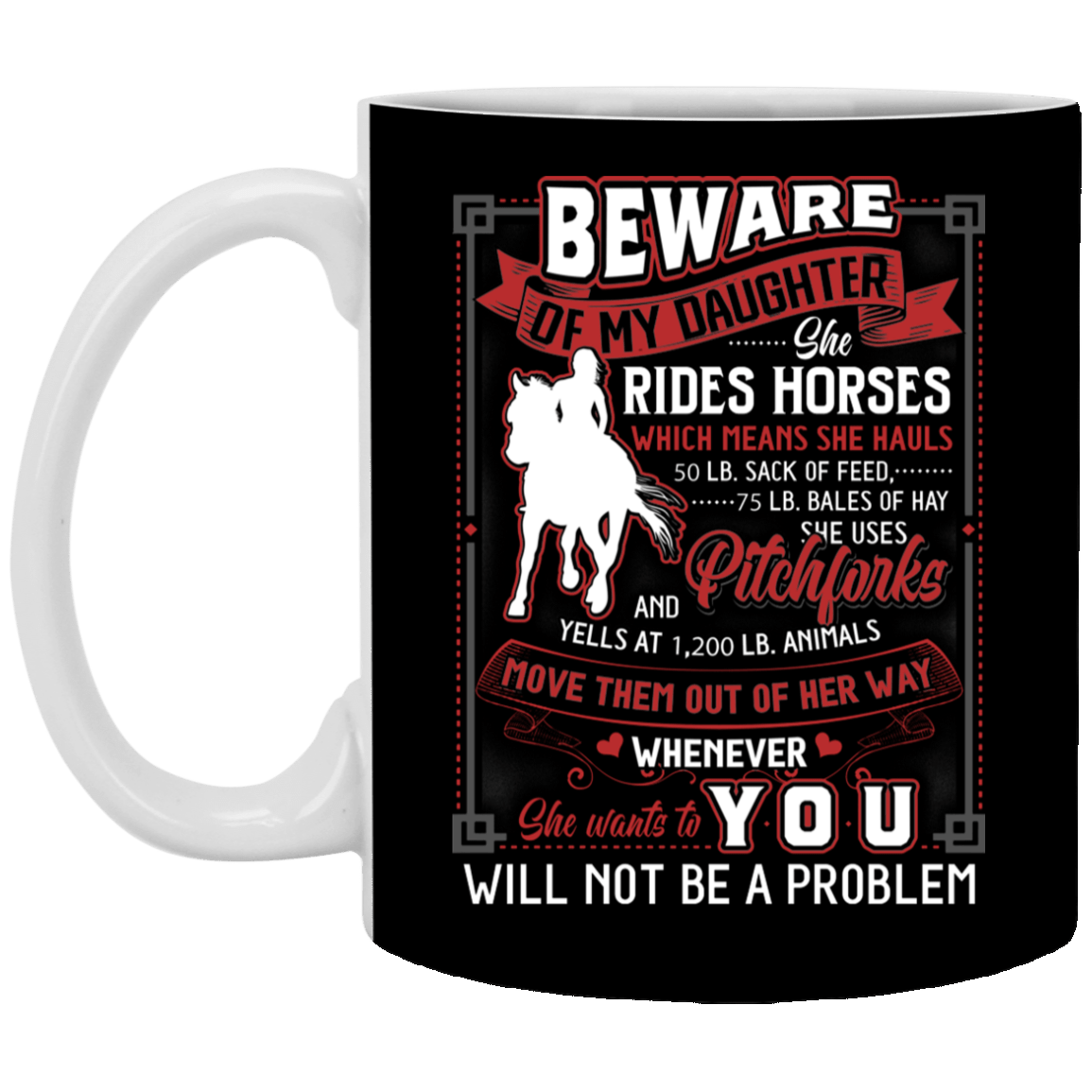 Beware of My Daughter She Rides Horses Which Means She Hauls Ceramic Coffee Mug - Beer Stein - Water Bottle, Black, 11 oz. White Mug Beware of My Daughter She Rides Horses Which Means She Hauls Ceramic Coffee Mug - Beer Stein - Water Bottle, Black, 11 oz. White Mug