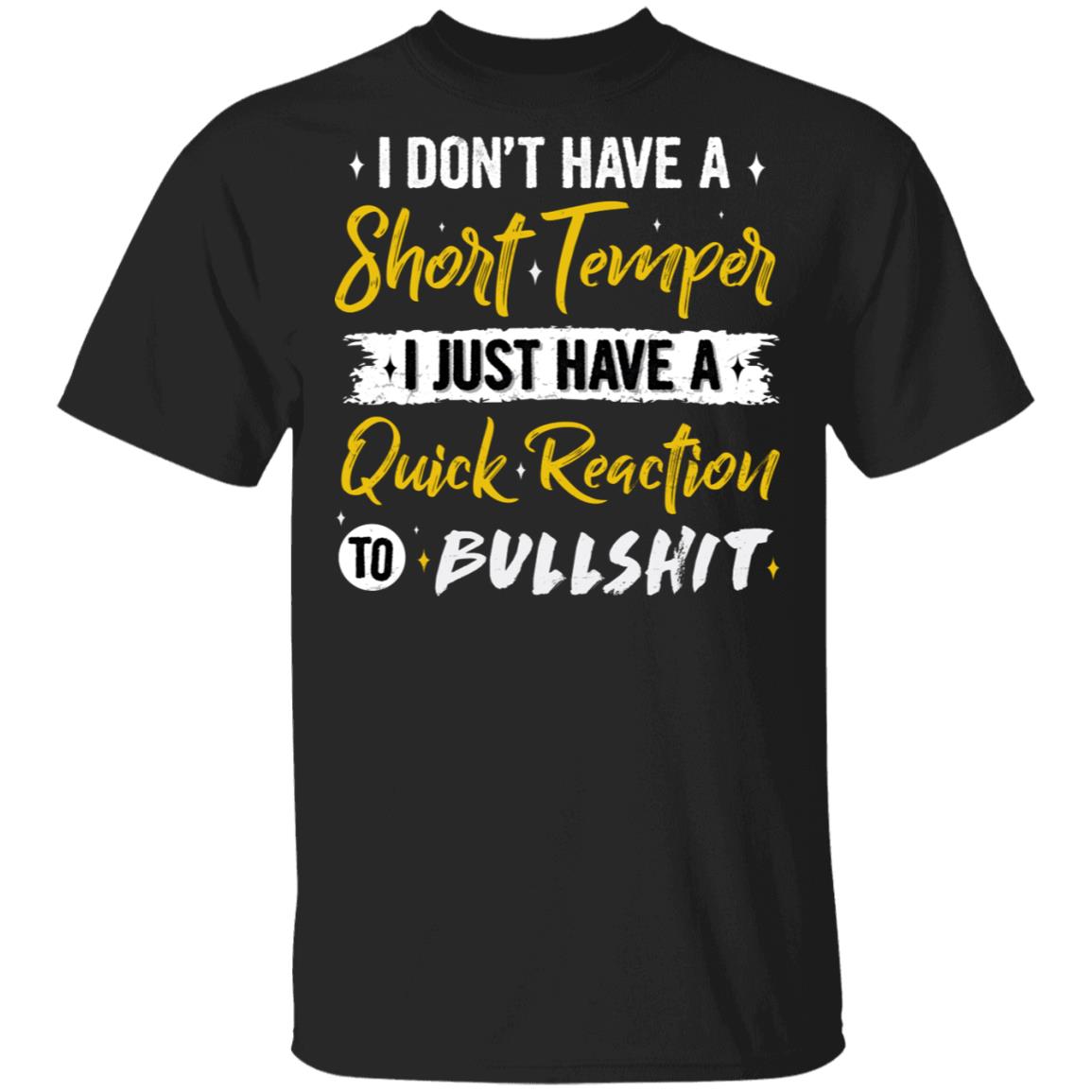 I Don't Have A Short Temper I Just Have A Quick Reaction To Bullshit Funny T-Shirt, Black, Unisex T-Shirt