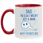 Dad I'm Glad I Wasnt Just A Wank Accent Mug - Funny Fathers Day Gift, White/Red, 11 oz. Accent Mug