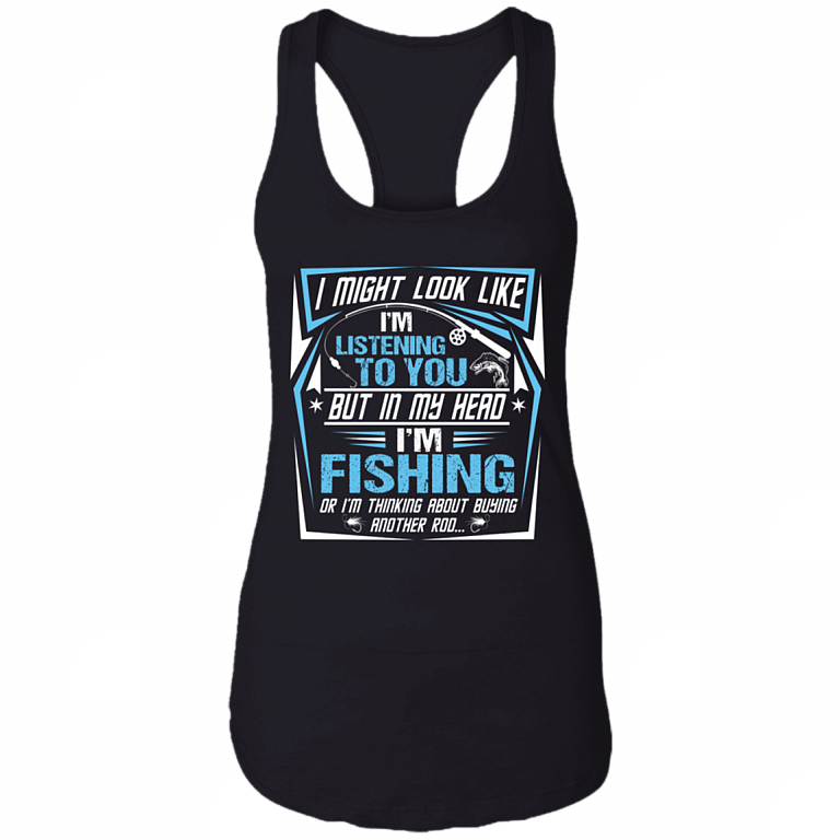 I Might Look Like I'm Listening To You But In My Head I'm Fishing Tank Top, Black, Ladies Racerback Tank
