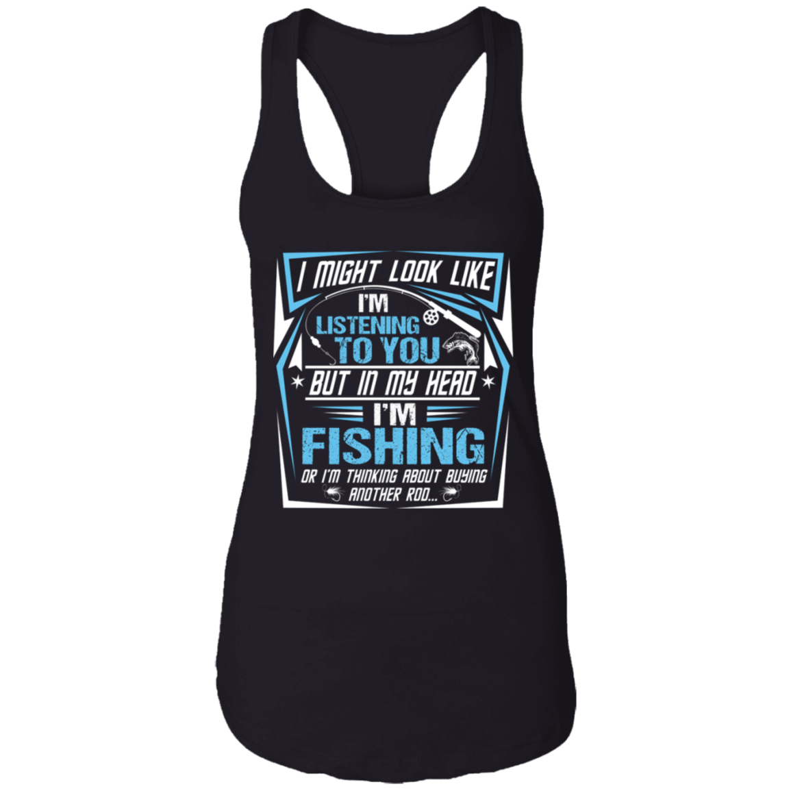 I Might Look Like I'm Listening To You But In My Head I'm Fishing Tank Top, Black, Ladies Racerback Tank