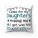 I Paid for My Daughter's Wedding and All I Got Was This Stupid Pillow Throw Pillow - Decorative Pillow