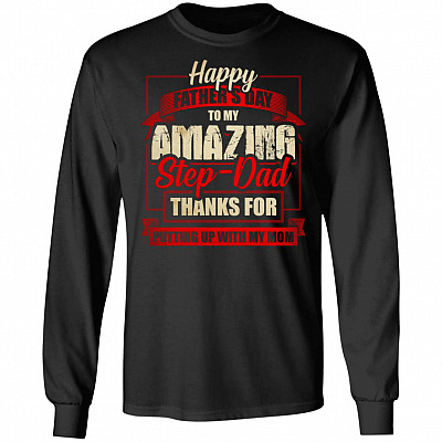 Happy Father's Day to My Amazing Stepdad Thanks for Putting Up with My Mom Hoodie- Sweatshirt- Long Sleeve Shirt, Black, Long Sleeve