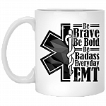 Be Brave Be Bold Be Badass Everyday EMT Obsessed Mug - Ceramic Coffee Mug, White, 11 oz. White Mug