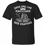Dads Are Like Magicians They Make Beer Disappear T-Shirt - Dad Beer Gifts, Black, Unisex T-Shirt