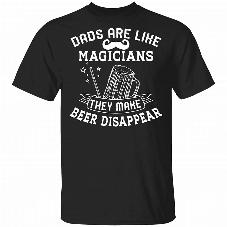 Dads Are Like Magicians They Make Beer Disappear T-Shirt - Dad Beer Gifts, Black, Unisex T-Shirt