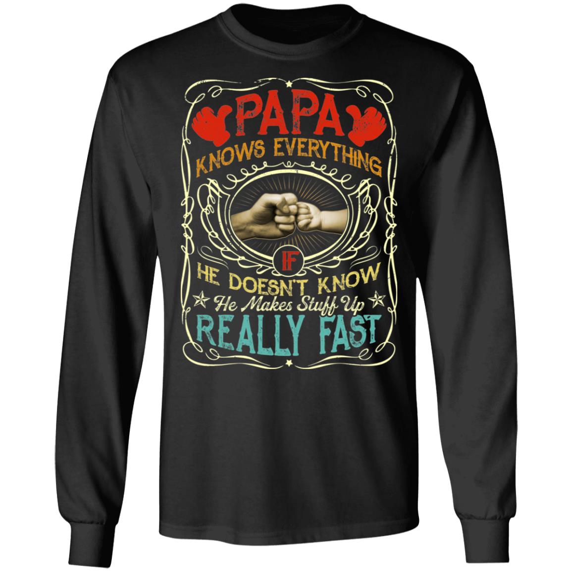 PaPa Knows Everything Meme Saying Hoodie Sweatshirt - If He Doesn't Know He Makes Stuff Up Really Fast Shirt, Black, Long Sleeve
