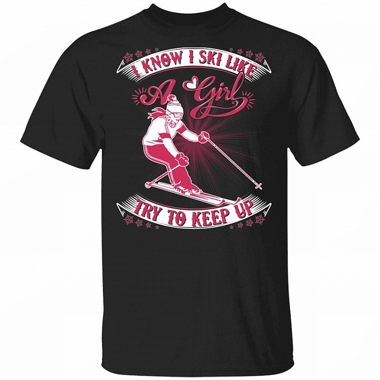 I Know I Ski Like A Girl Try to Keep Up Skiing T-Shirt, Black, Unisex T-Shirt