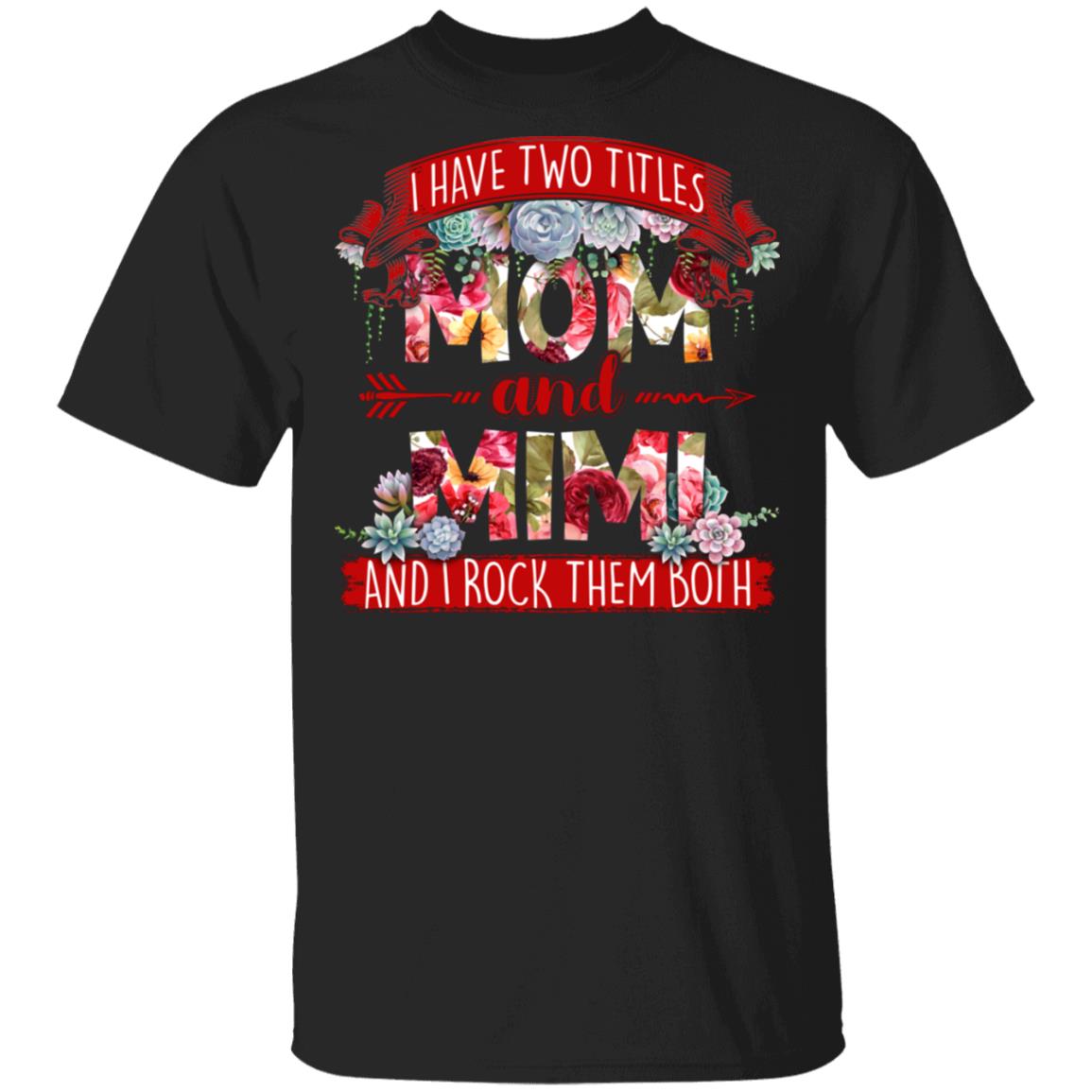 I Have Two Titles Mom And Mimi I Rock Them Both T-Shirt, Black, Unisex T-Shirt