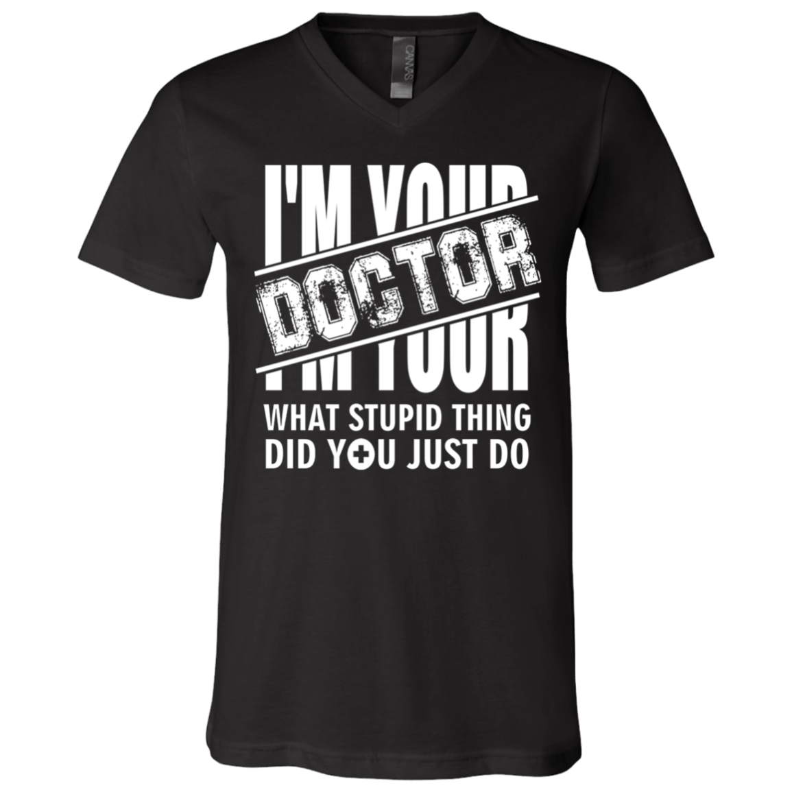 I'm Your Doctor - What Stupid Things Did you Just Do T-Shirt - V Neck, Black, V-Neck T-Shirt