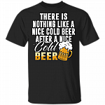 There Is Nothing Like A Nice Cold Beer After A Nice Cold Beer T-Shirt - Funny Beer Buddy Lover Shirt, Black, Unisex T-Shirt