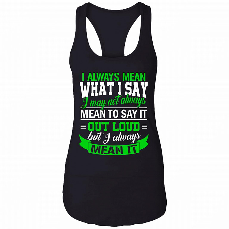 I Always Mean What I Say I May Not Always Mean to Say It Out Load Cotton Tank Top Tee - Ladies Racerback Tank, Black, Ladies Racerback Tank