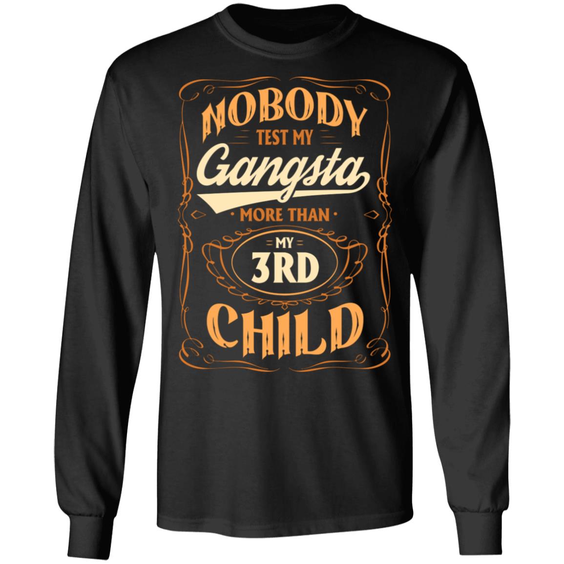 Nobody Test My Gangsta More Than My 3rd Child Gift Hoodie Sweatshirt - Funny Dad Daddy Fathers Day Meme Shirt, Black, Long Sleeve