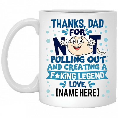 Thanks Dad For Not Pulling Out and Creating A Fucking Legend From Son Daughter Personalized Mug - Water Bottle - Color Changing, White, 11 oz. White Mug