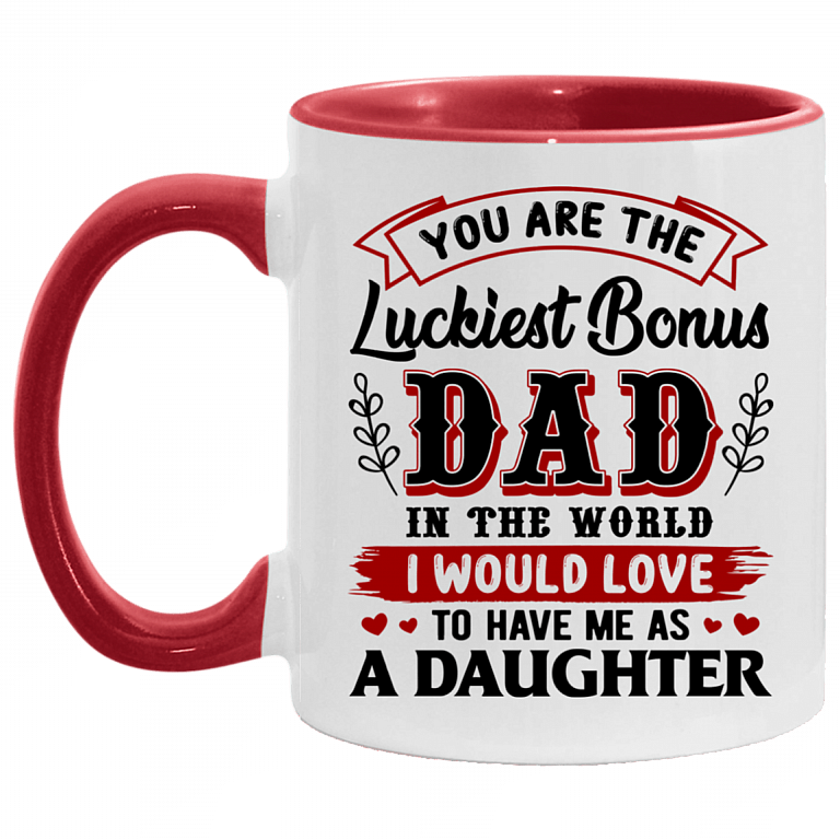 You Are The Luckiest Bonus Dad In The World I Would Love To Have Me As A Daughter Accent Mug - Coffee Mug, White/Red, 11 oz. Accent Mug