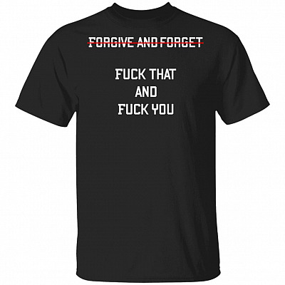 Forgive and Forget Fuck That and Fuck You Funny Sarcastic T-Shirt, Black, Unisex T-Shirt